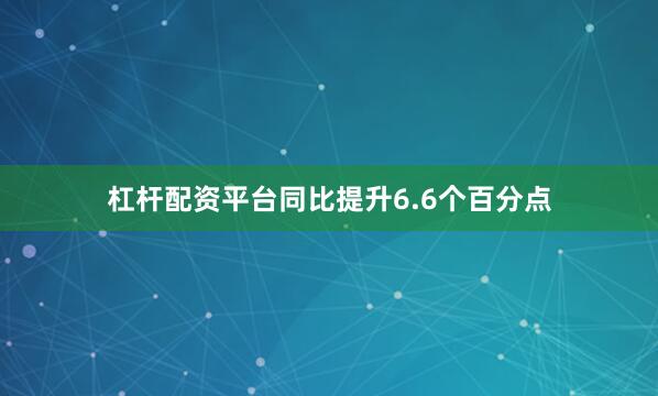 杠杆配资平台同比提升6.6个百分点