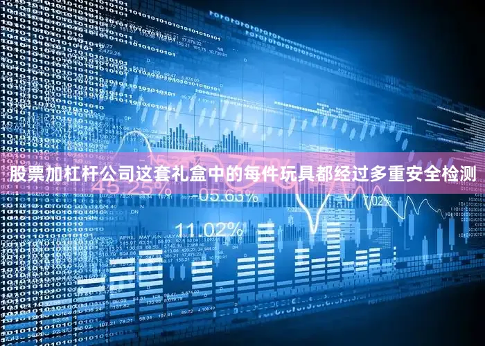 股票加杠杆公司这套礼盒中的每件玩具都经过多重安全检测